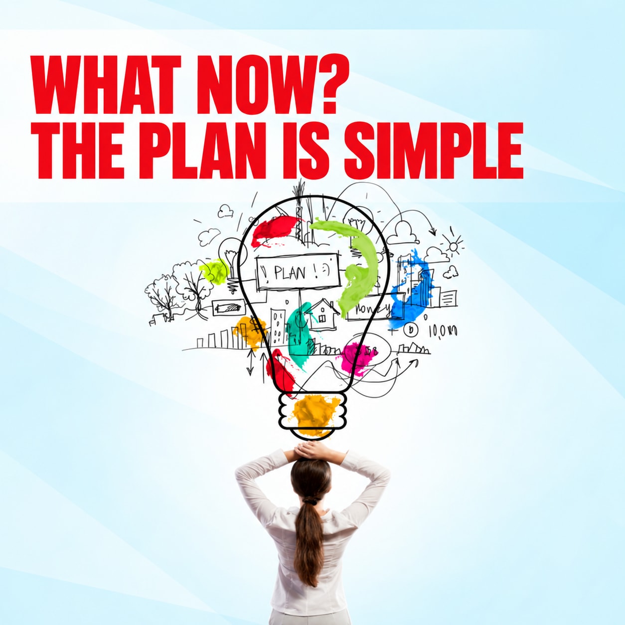 What Now? The Plan Is Simple