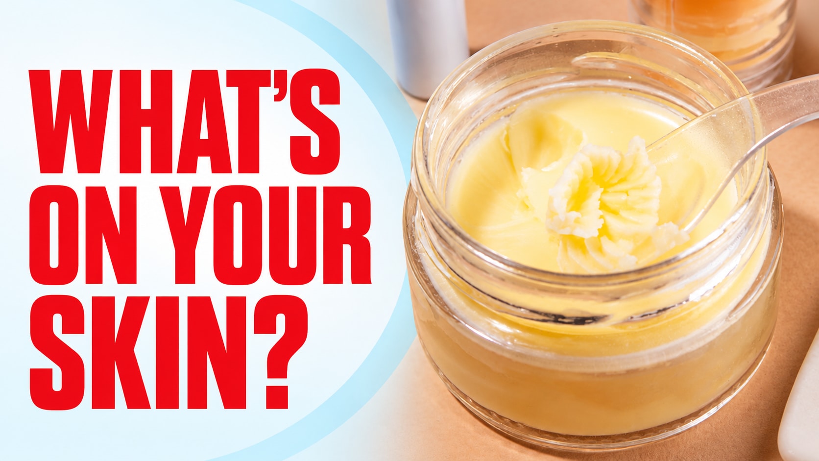 WHATS ON YOUR SKIN - Toward Health Red title What's on Your Skin? beside a jar of skin cream and a clear spatula.