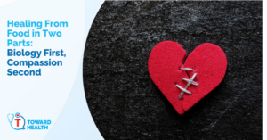 Banner with bold blue title text 'Healing From Food in Two Parts: Biology First, Compassion Second' beside a stitched red heart on a dark surface, with a 'Toward Health' logo on the left.